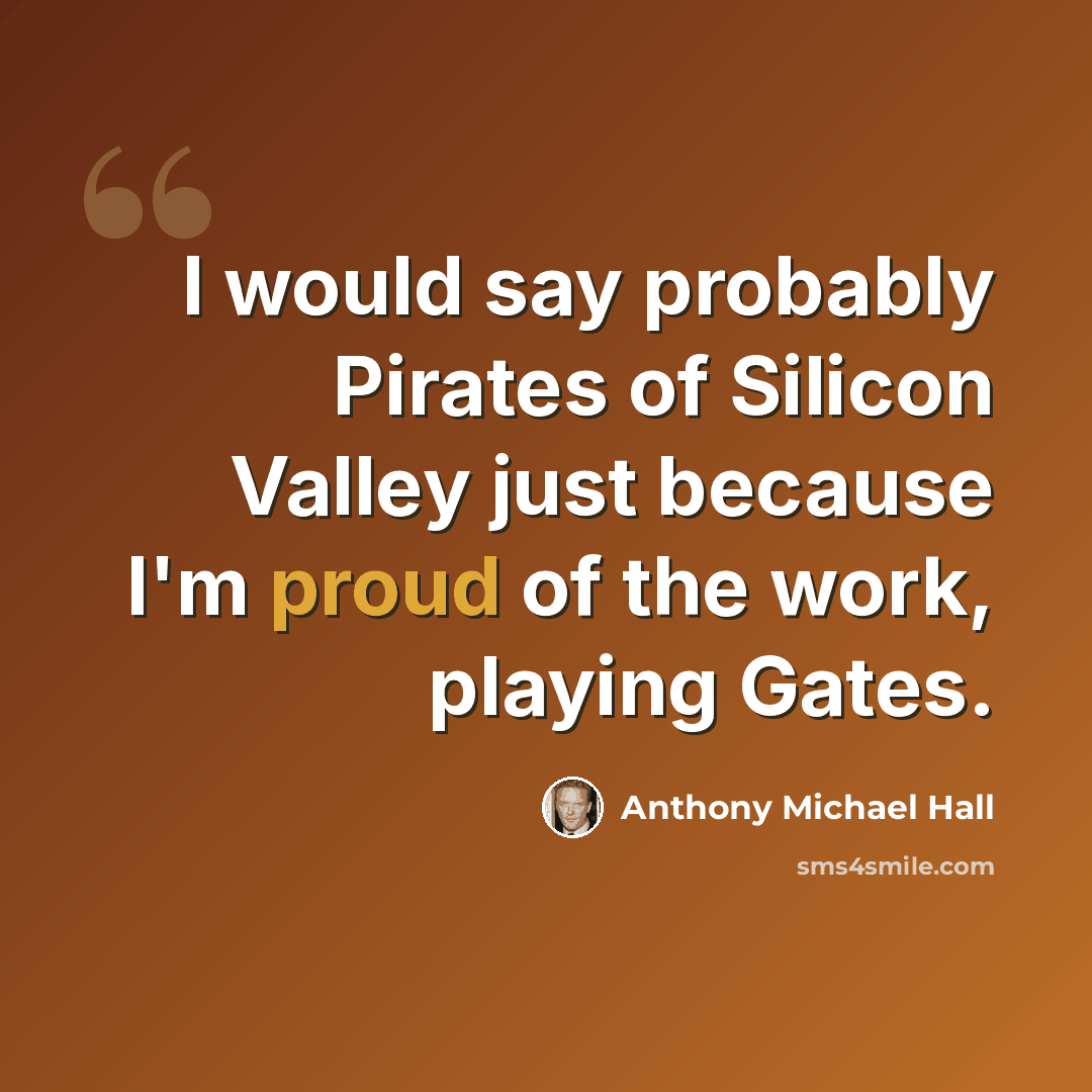“I would say probably Pirates of Silicon Valley just because I'm proud of the work, playing Gates.” quote by Anthony Michael Hall