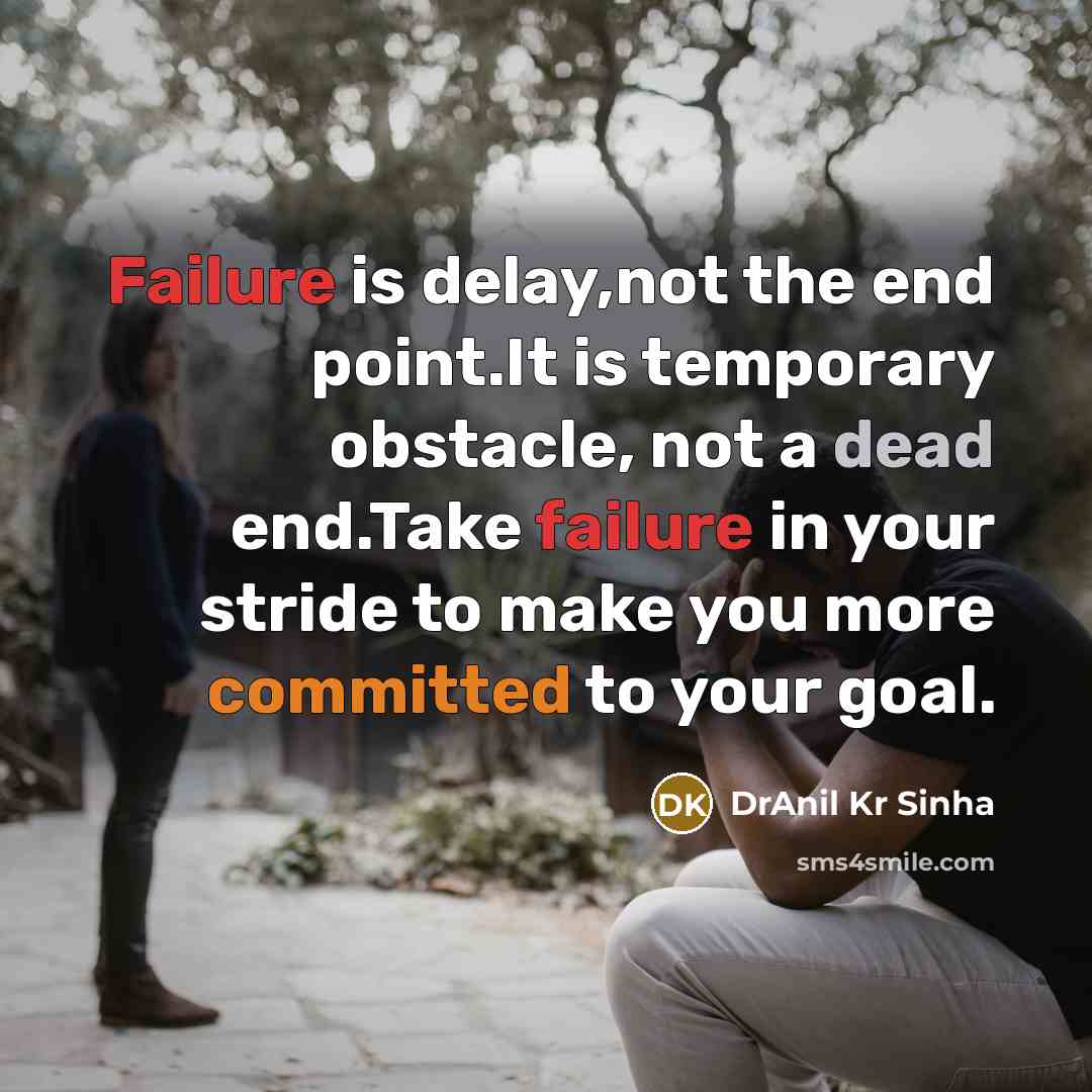“Failure is delay,not the end point.It is temporary obstacle, not a dead end.Take failure in your stride to make you more committed to your goal.” quote by DrAnil Kr Sinha