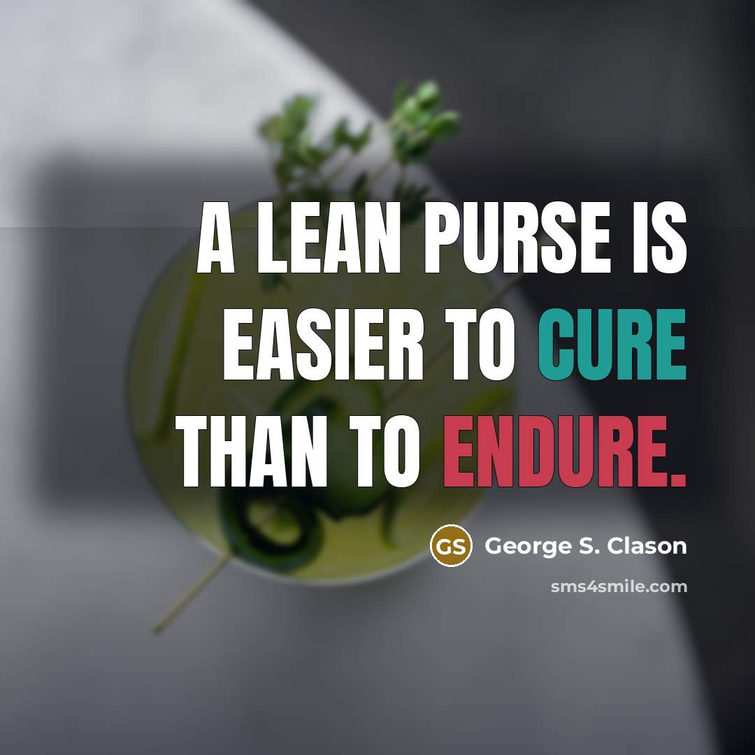 “A lean purse is easier to cure than to endure.” quote by George S. Clason