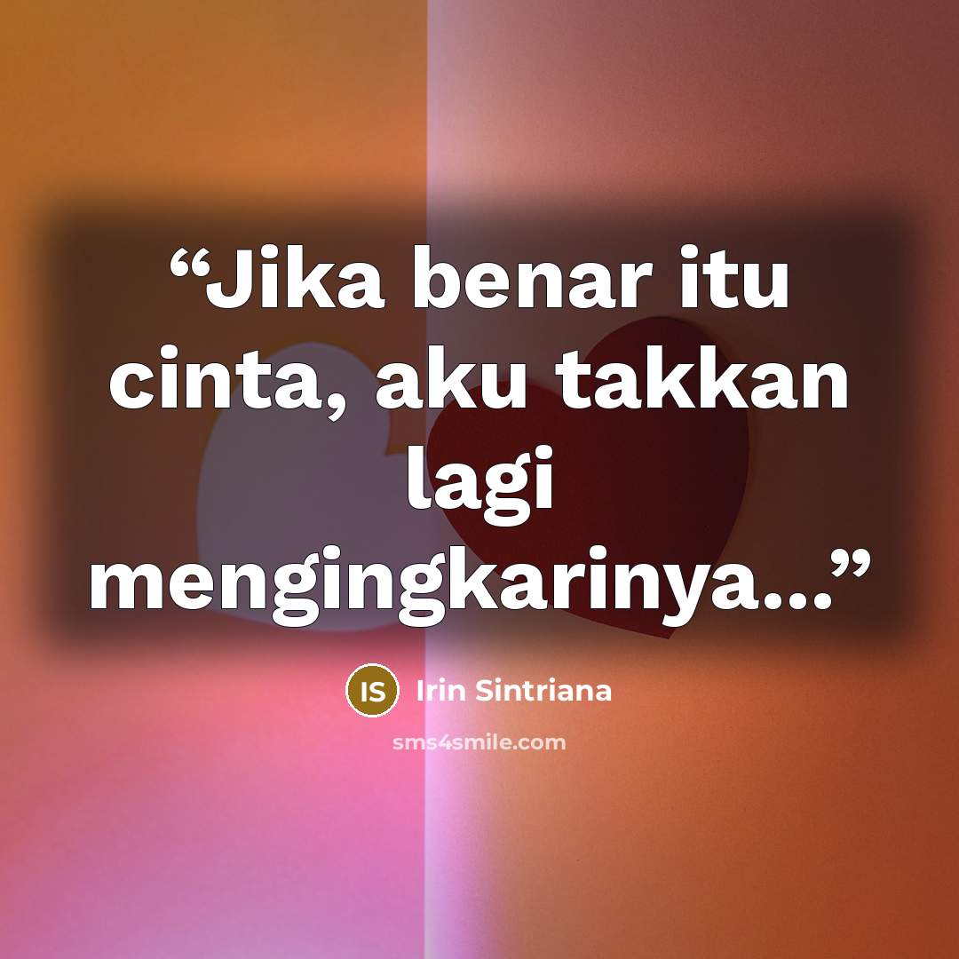 “Jika benar itu cinta, aku takkan lagi mengingkarinya...” quote by Irin Sintriana