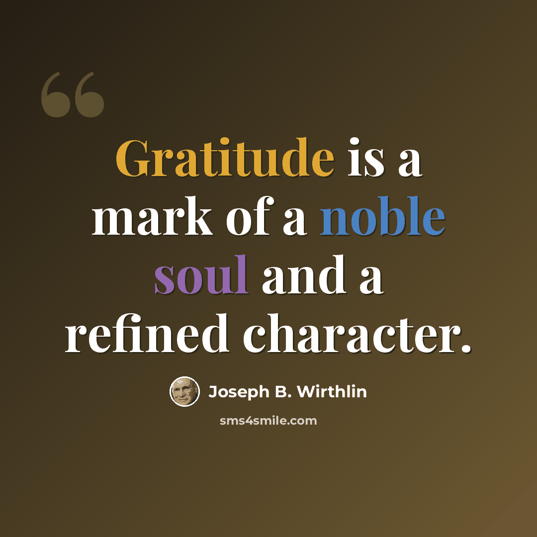 “Gratitude is a mark of a noble soul and a refined character.” quote by Joseph B. Wirthlin