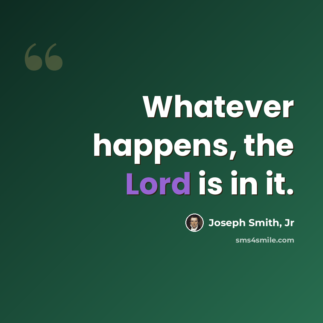 “Whatever happens, the Lord is in it.” quote by Joseph Smith, Jr