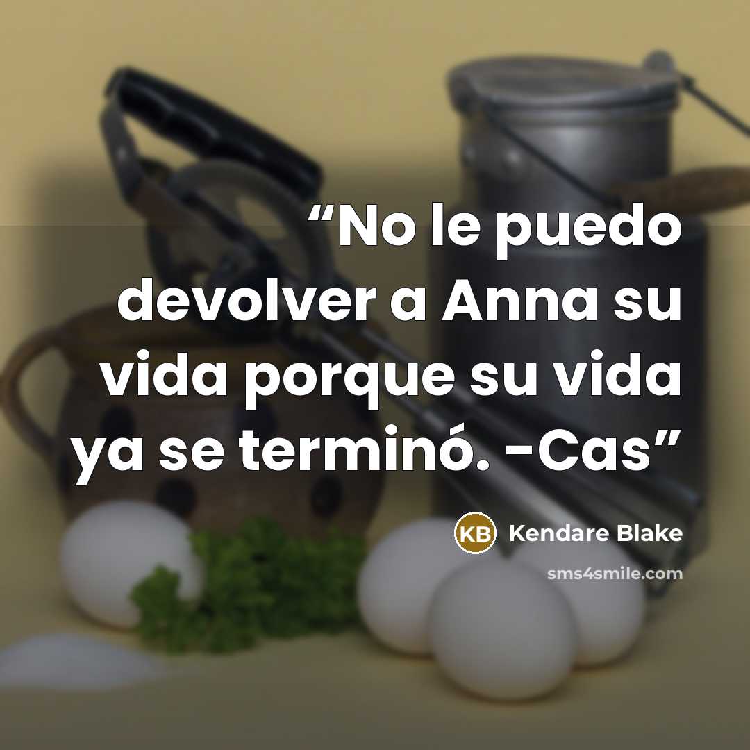 “No le puedo devolver a Anna su vida porque su vida ya se terminó. -Cas” quote by Kendare Blake