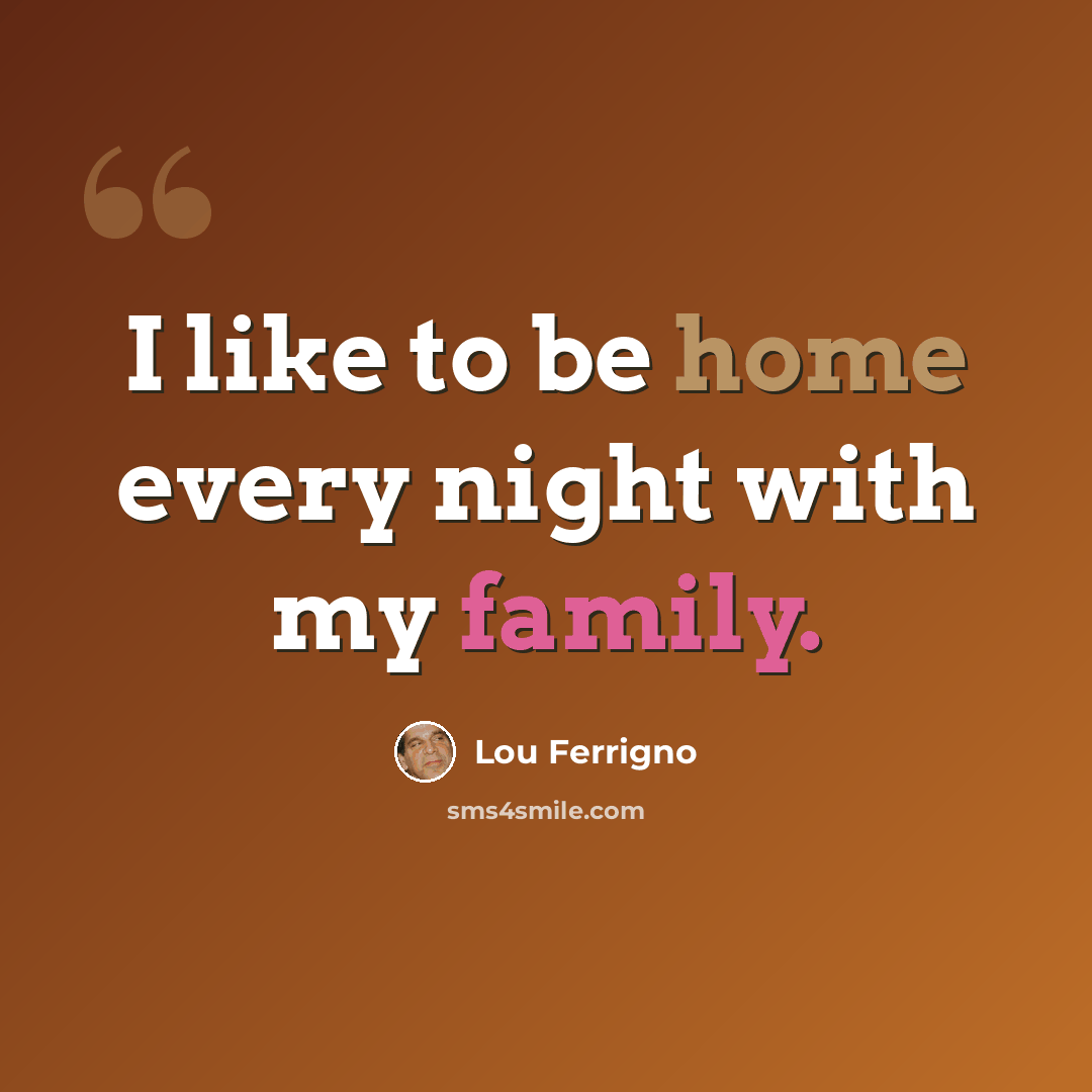 “I like to be home every night with my family.” quote by Lou Ferrigno