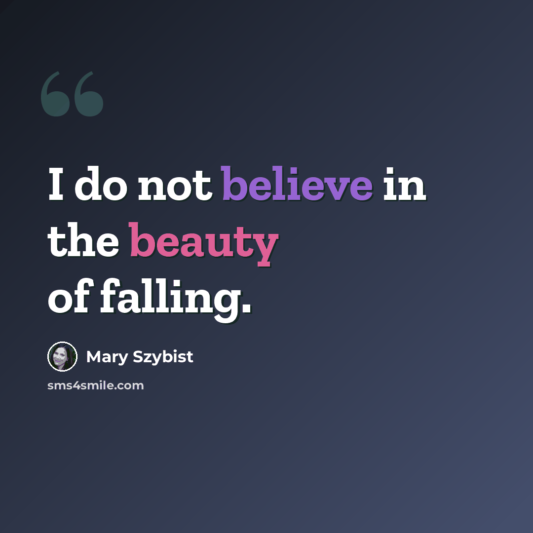 “I do not believe in the beauty of falling.” quote by Mary Szybist