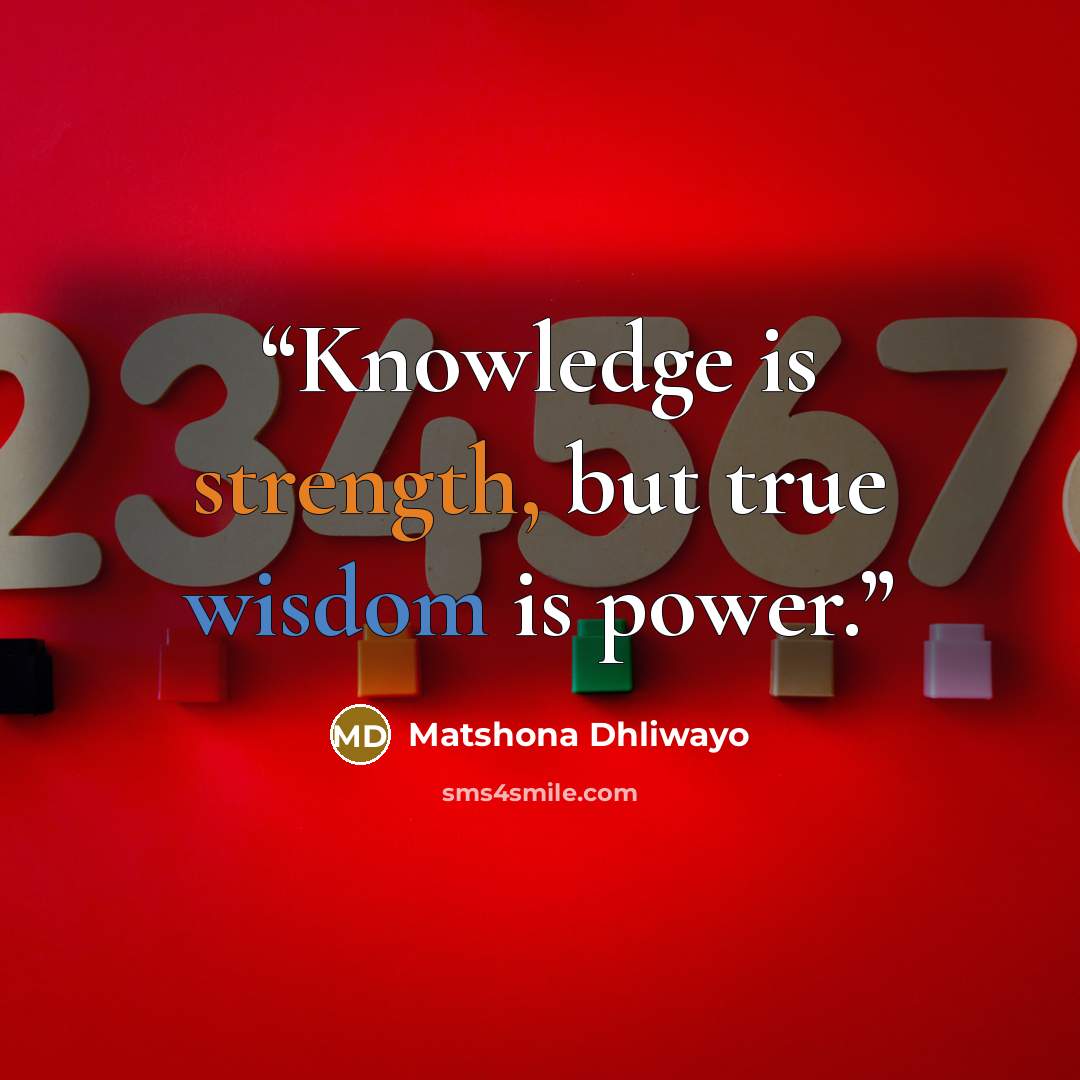 “Knowledge is strength, but true wisdom is power.” quote by Matshona Dhliwayo