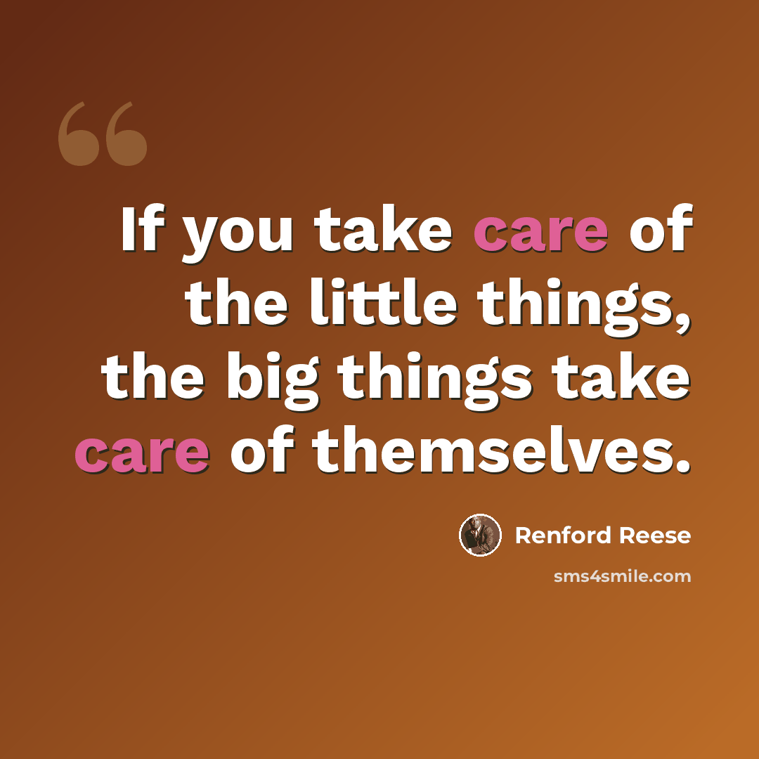 “If you take care of the little things, the big things take care of themselves.” quote by Renford Reese