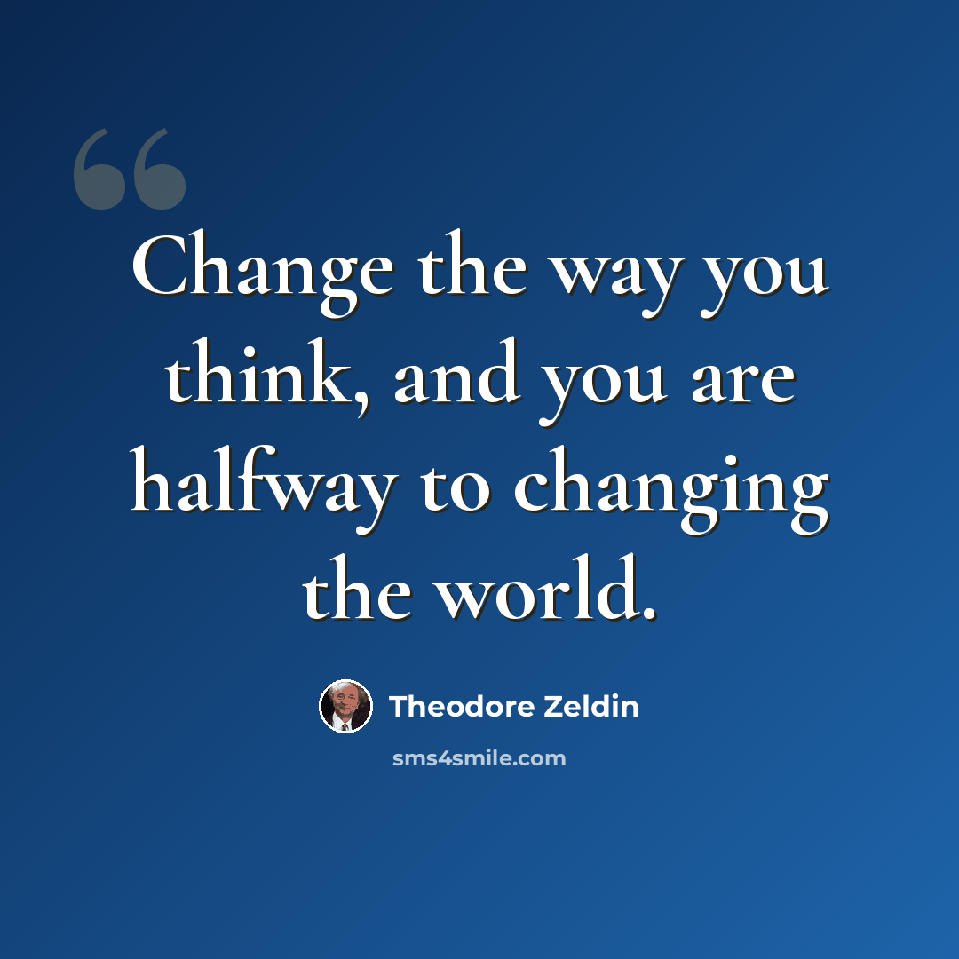 “Change the way you think, and you are halfway to changing the world.” quote by Theodore Zeldin