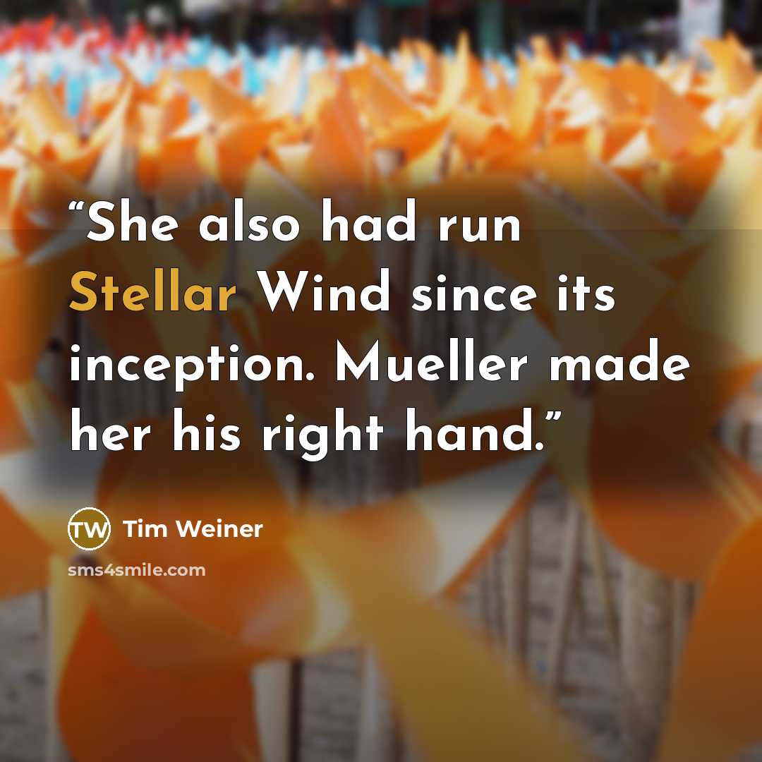 “She also had run Stellar Wind since its inception. Mueller made her his right hand.” quote by Tim Weiner