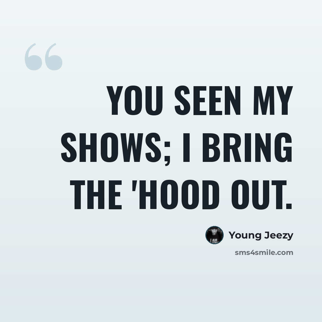 “You seen my shows; I bring the 'hood out.” quote by Young Jeezy