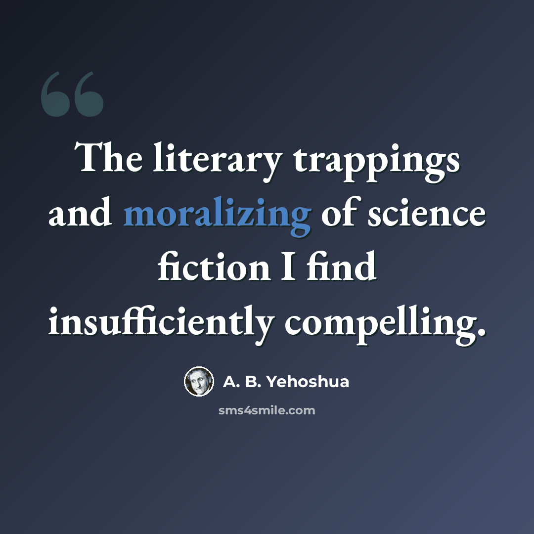“The literary trappings and moralizing of science fiction I find insufficiently compelling.” quote by A. B. Yehoshua