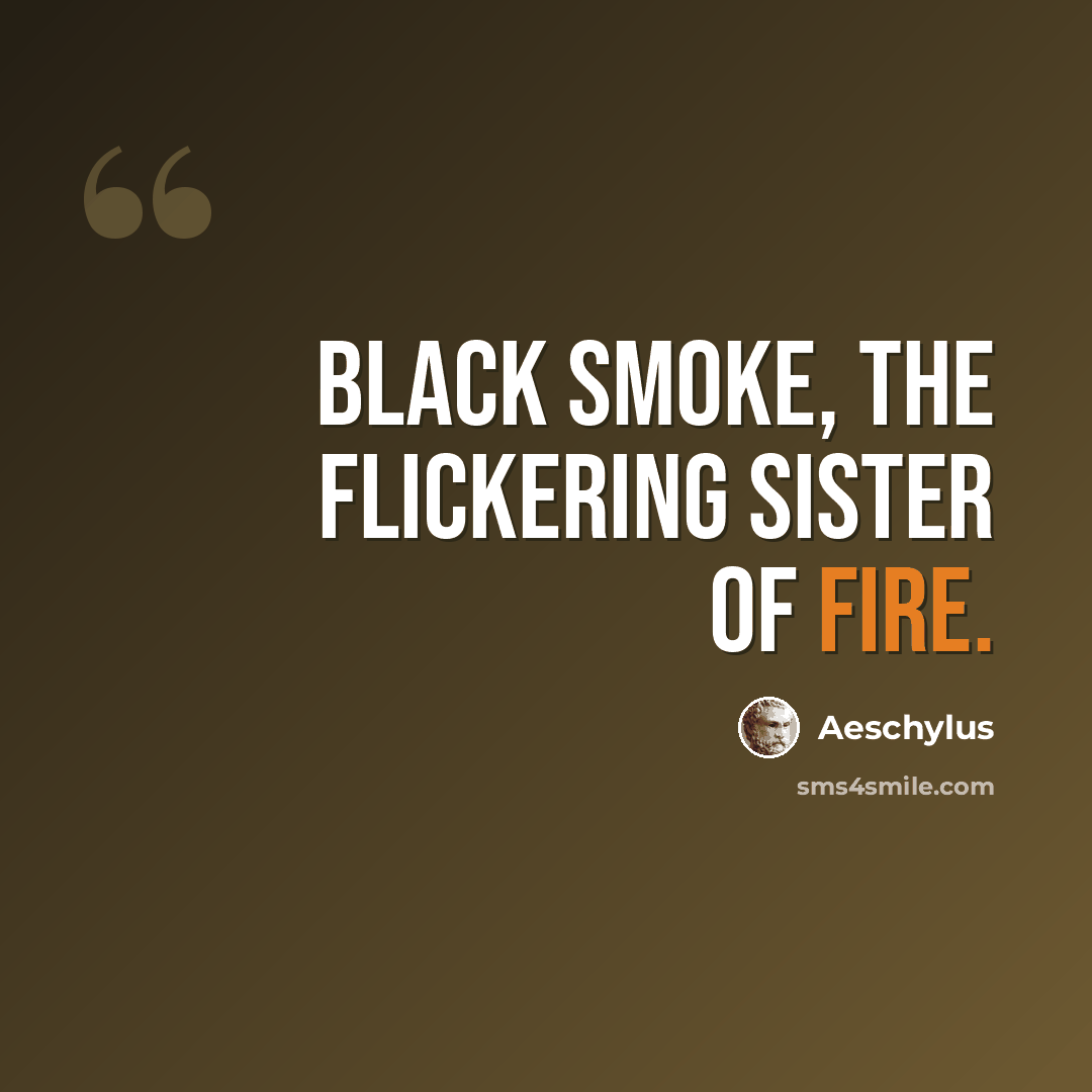 “Black smoke, the flickering sister of fire.” quote by Aeschylus