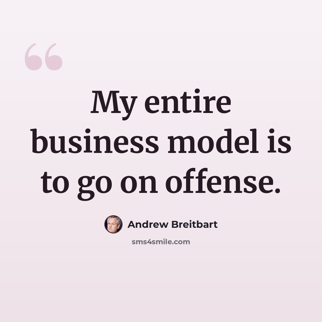 “My entire business model is to go on offense.” quote by Andrew Breitbart