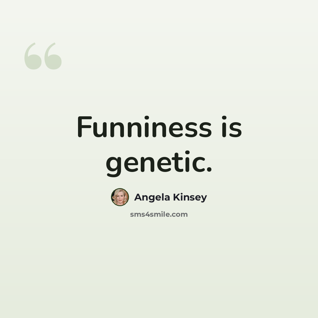 “Funniness is genetic.” quote by Angela Kinsey
