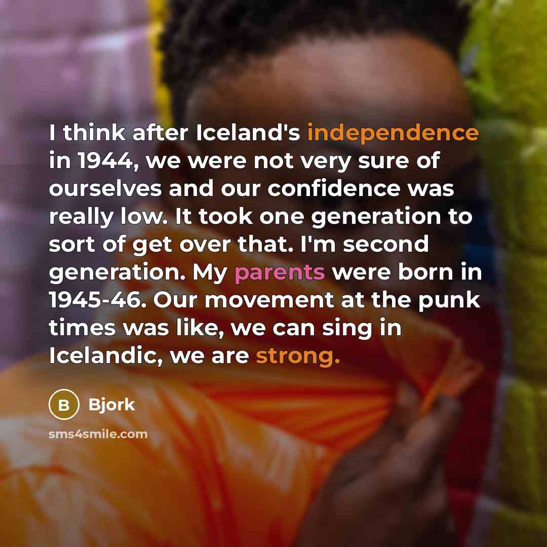 “I think after Iceland's independence in 1944, we were not very sure of ourselves and our confidence was really low. It took one generation to sort of get over that. I'm second generation. My parents were born in 1945-46. Our movement at the punk times was like, we can sing in Icelandic, we are…” quote by Bjork