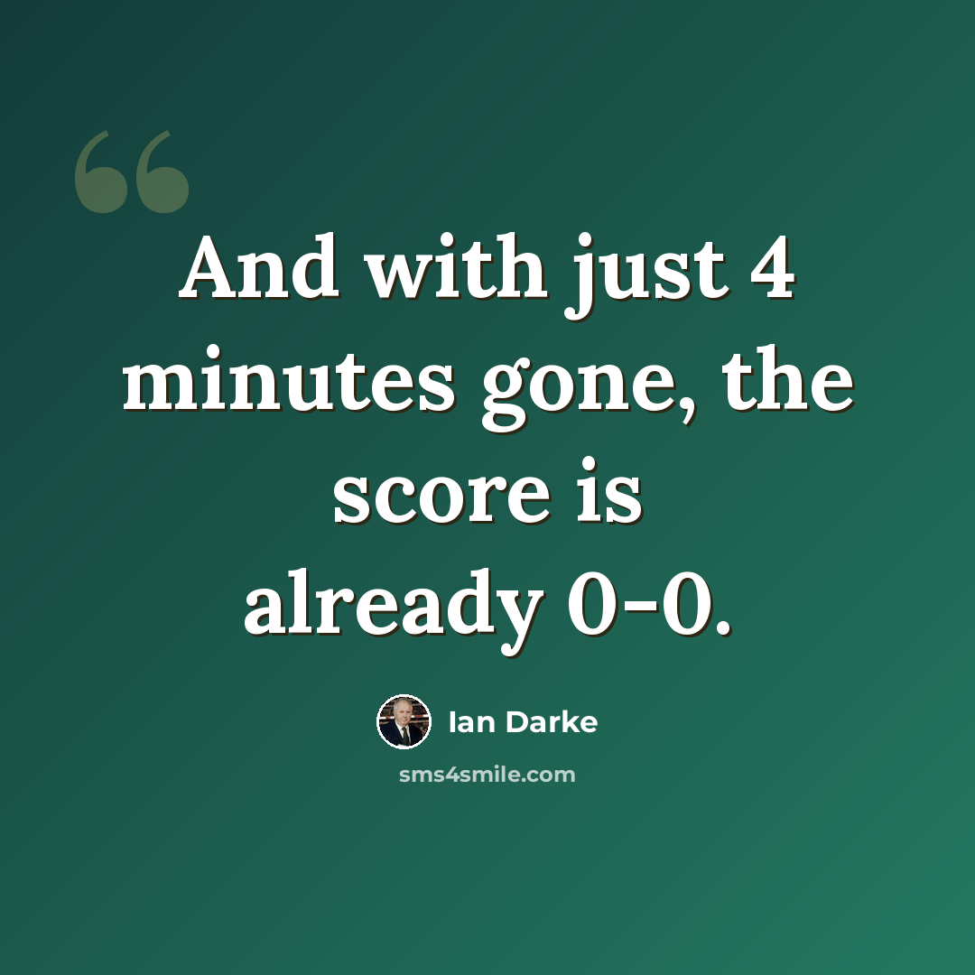 “And with just 4 minutes gone, the score is already 0-0.” quote by Ian Darke
