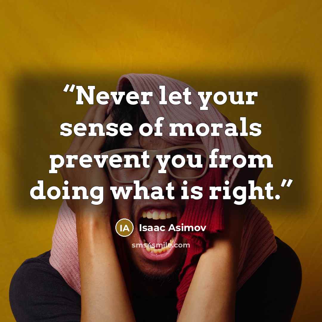 “Never let your sense of morals prevent you from doing what is right.” quote by Isaac Asimov