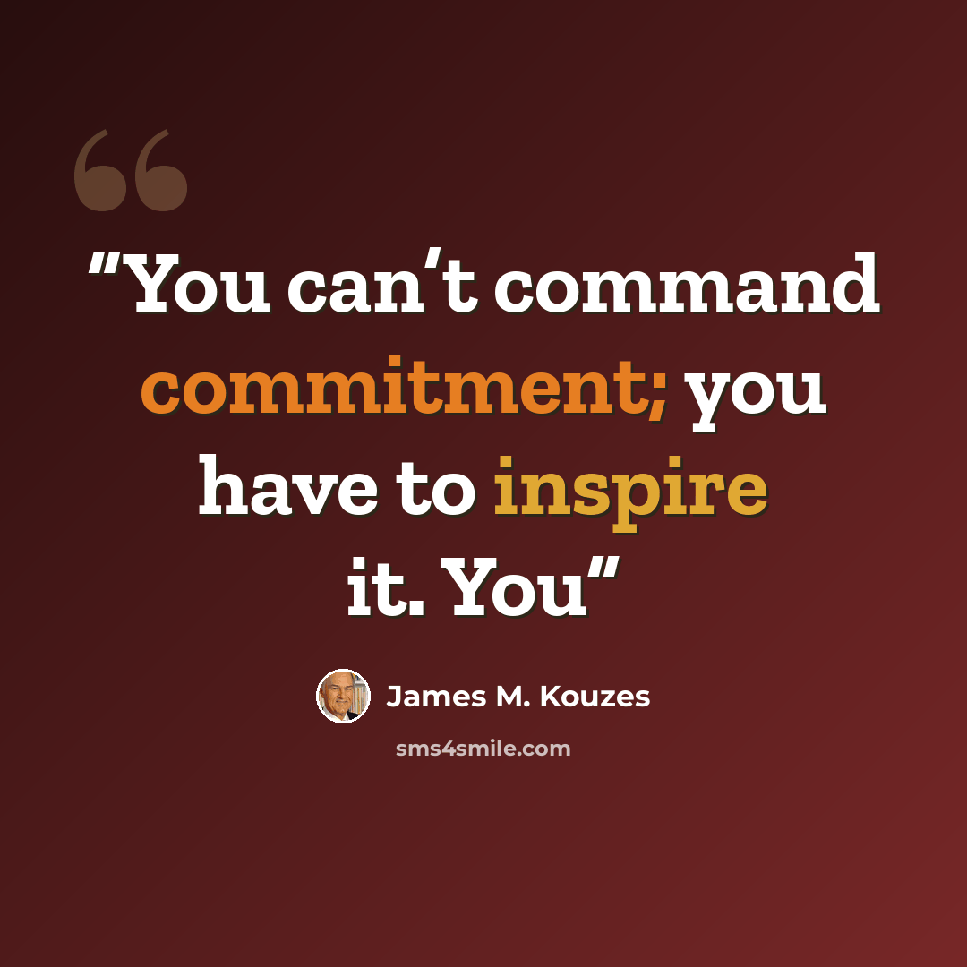 “You can’t command commitment; you have to inspire it. You” quote by James M. Kouzes