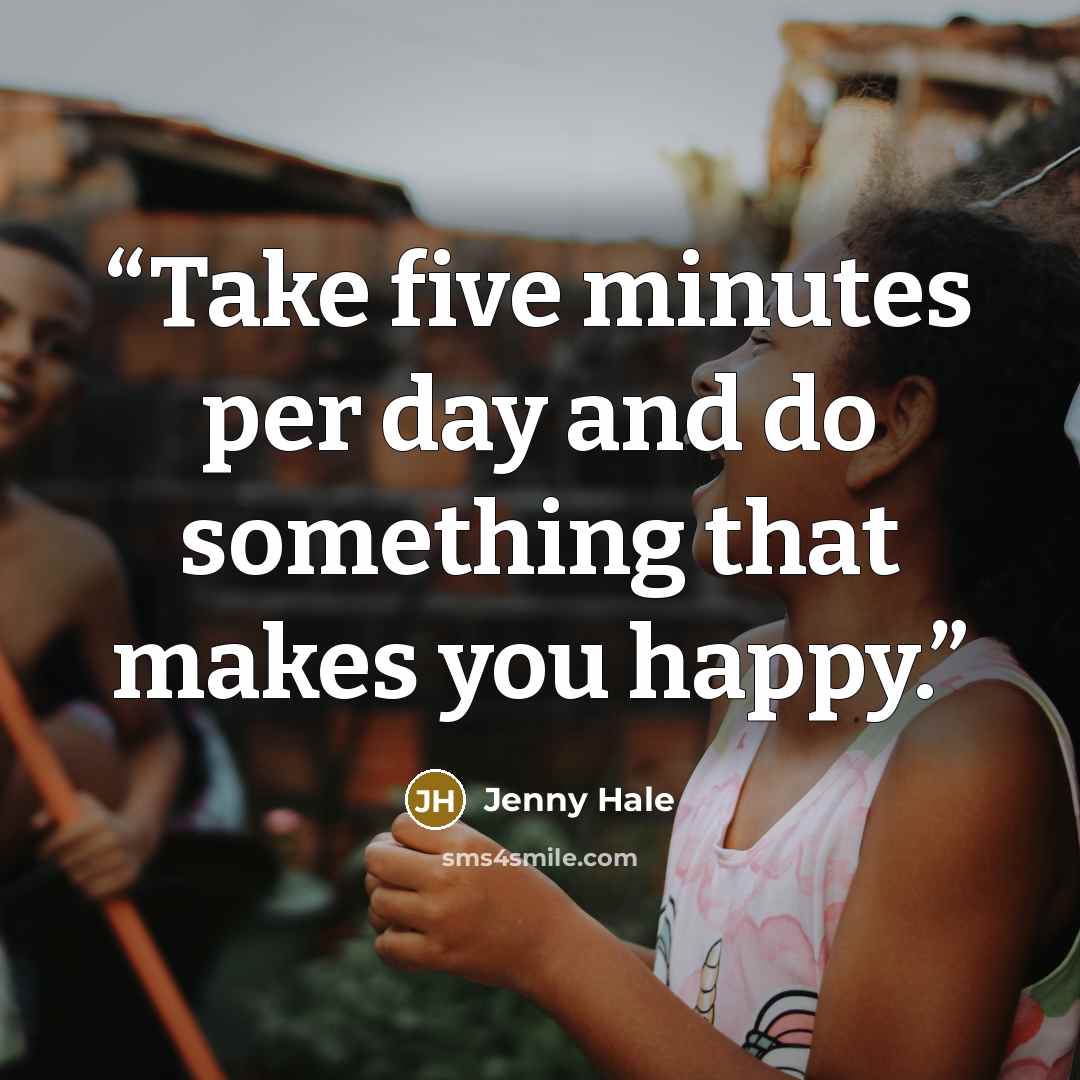 “Take five minutes per day and do something that makes you happy.” quote by Jenny Hale