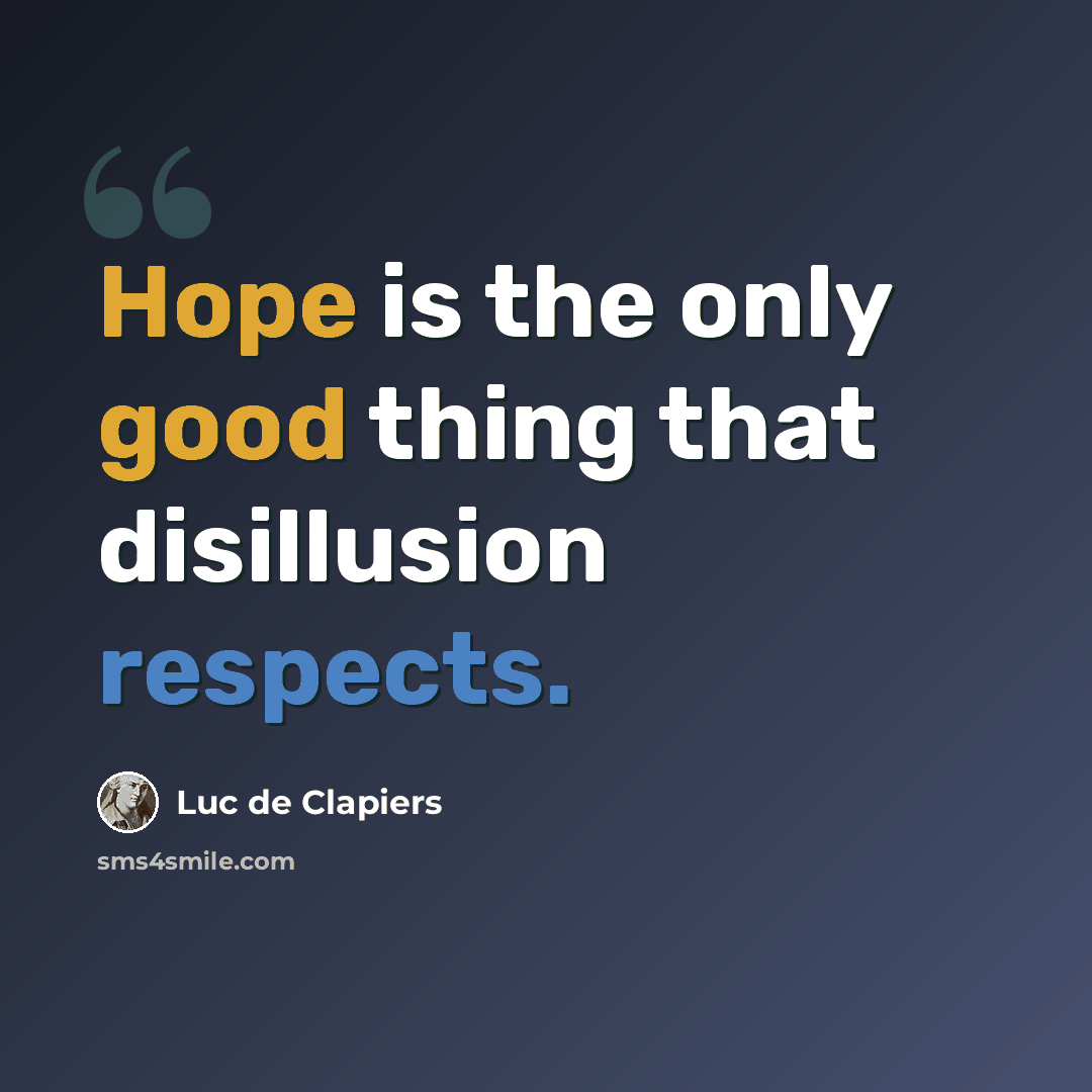 “Hope is the only good thing that disillusion respects.” quote by Luc de Clapiers