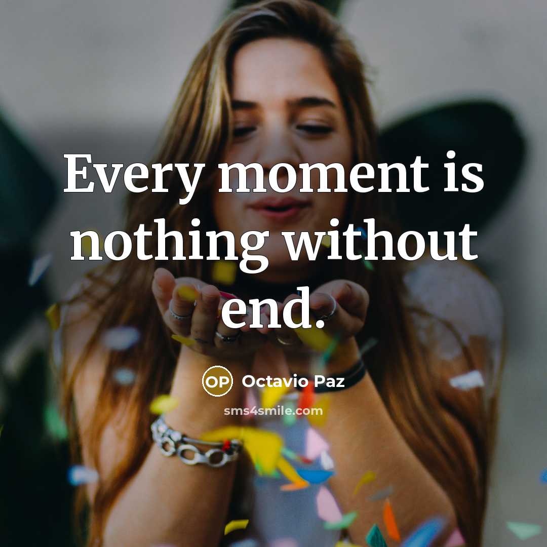“Every moment is nothing without end.” quote by Octavio Paz