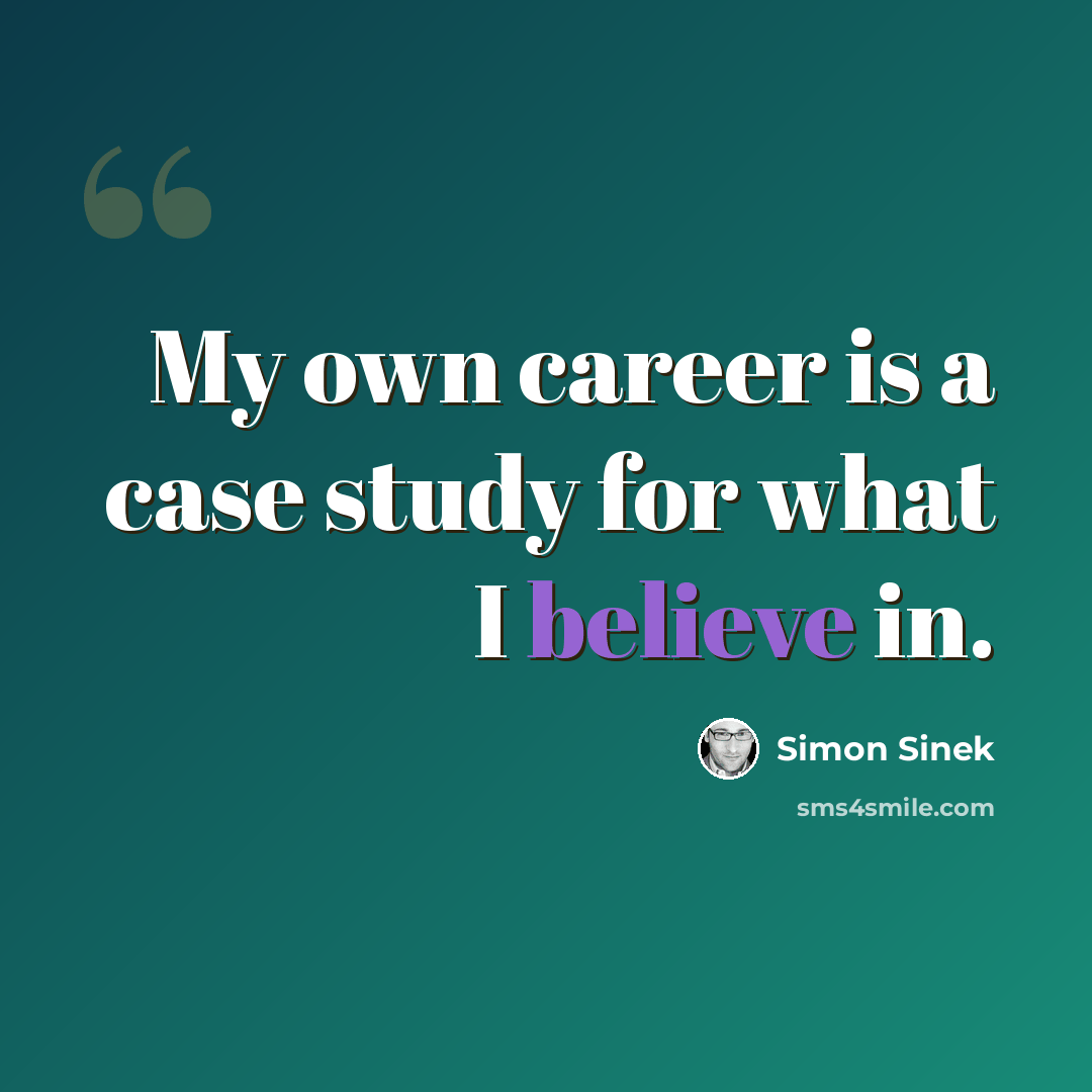 “My own career is a case study for what I believe in.” quote by Simon Sinek