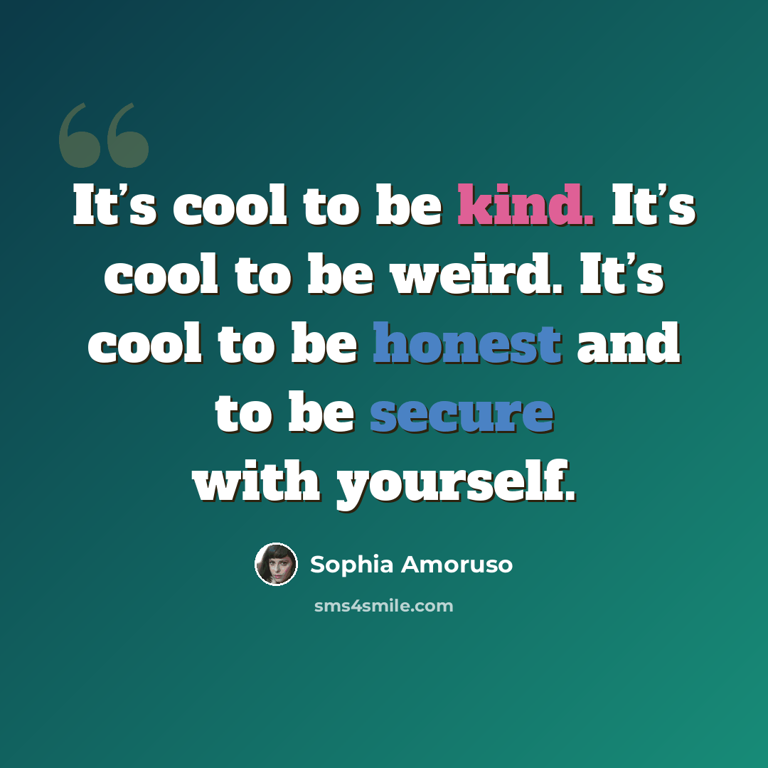 “It’s cool to be kind. It’s cool to be weird. It’s cool to be honest and to be secure with yourself.” quote by Sophia Amoruso
