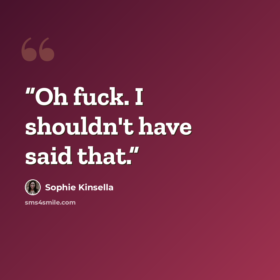 “Oh fuck. I shouldn't have said that.” quote by Sophie Kinsella