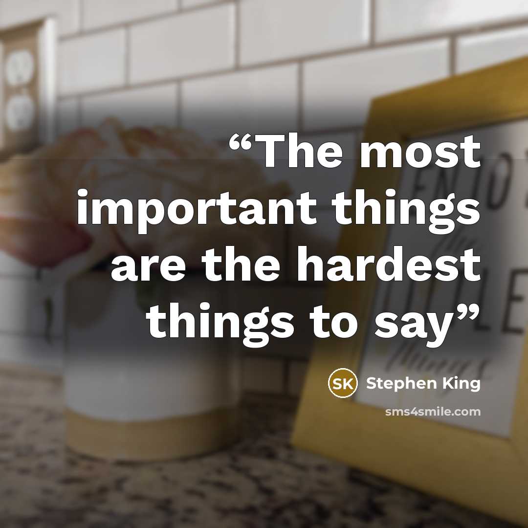 “The most important things are the hardest things to say” quote by Stephen King