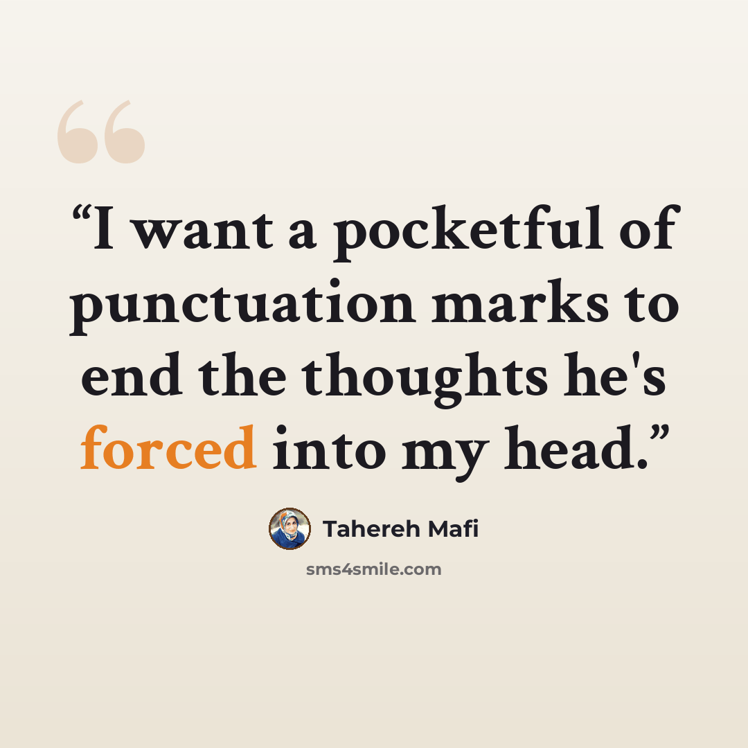 “I want a pocketful of punctuation marks to end the thoughts he's forced into my head.” quote by Tahereh Mafi