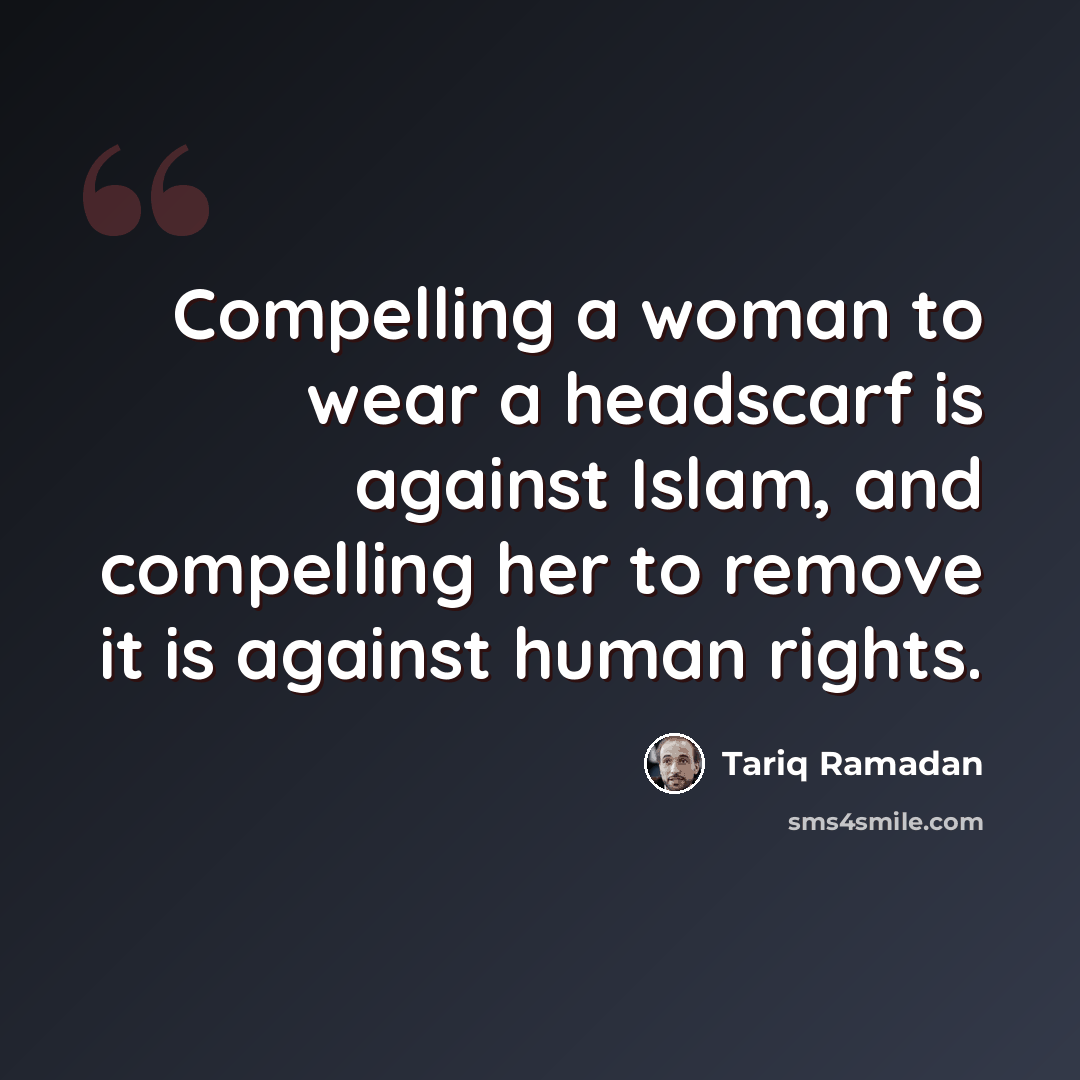 “Compelling a woman to wear a headscarf is against Islam, and compelling her to remove it is against human rights.” quote by Tariq Ramadan