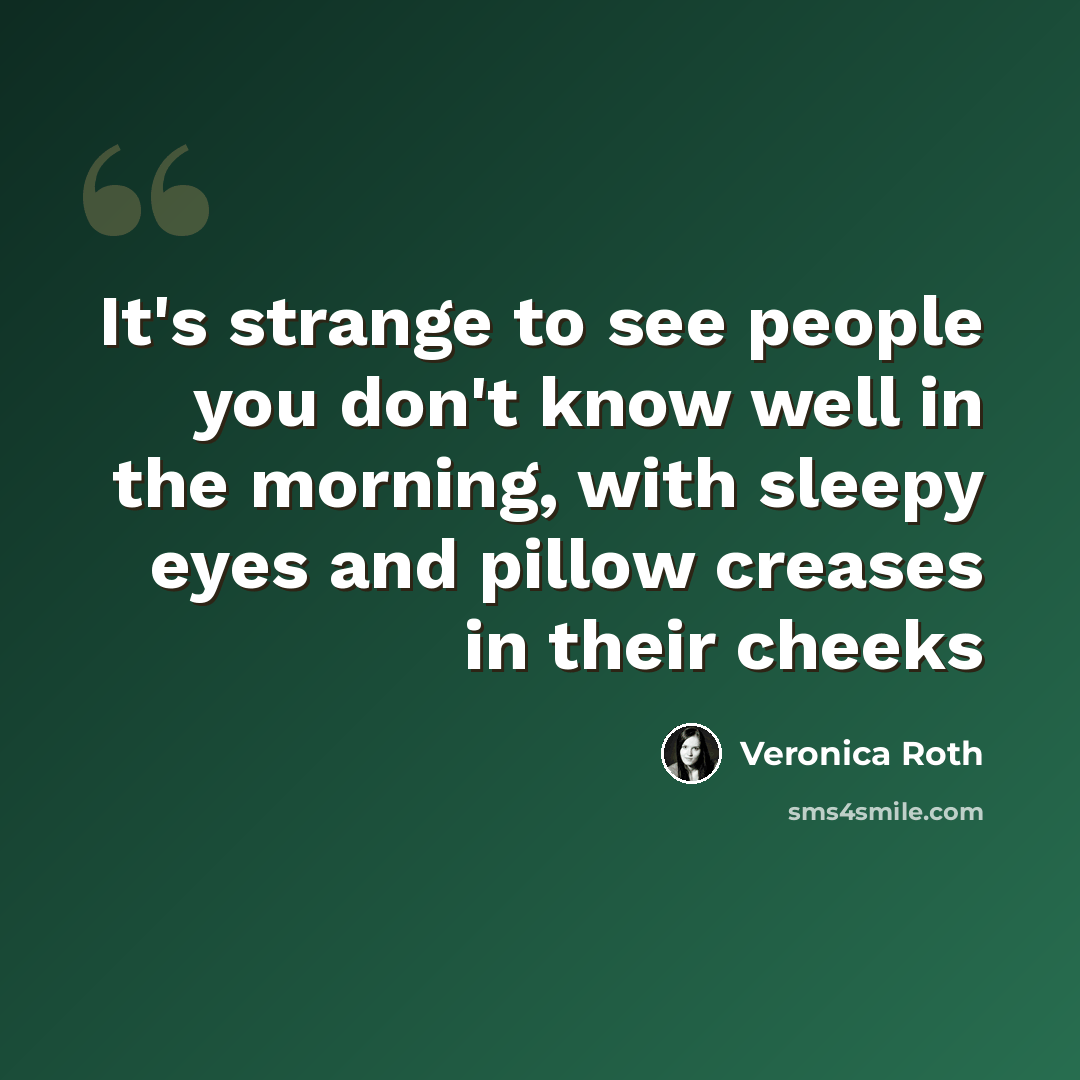 “It's strange to see people you don't know well in the morning, with sleepy eyes and pillow creases in their cheeks” quote by Veronica Roth