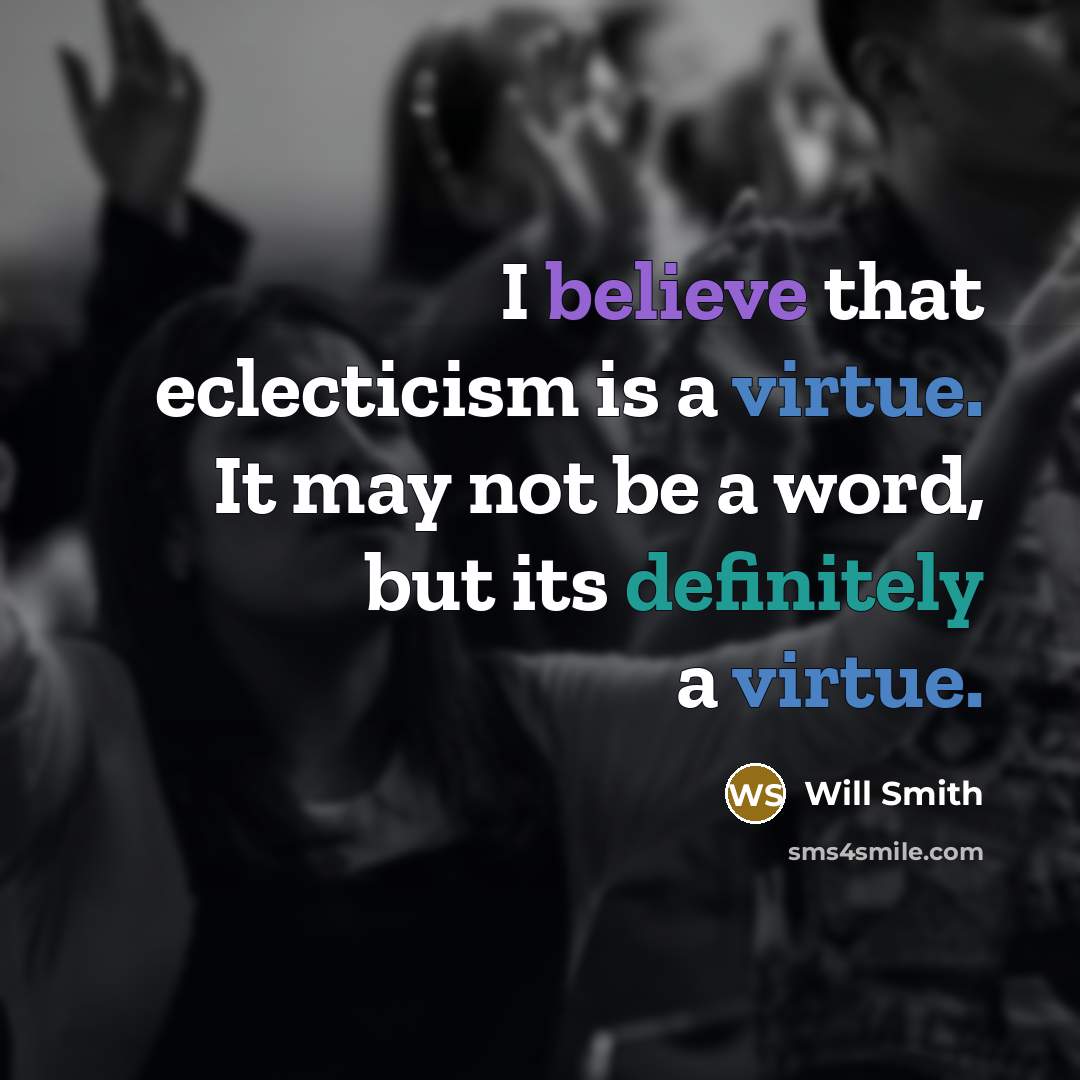 “I believe that eclecticism is a virtue. It may not be a word, but its definitely a virtue.” quote by Will Smith