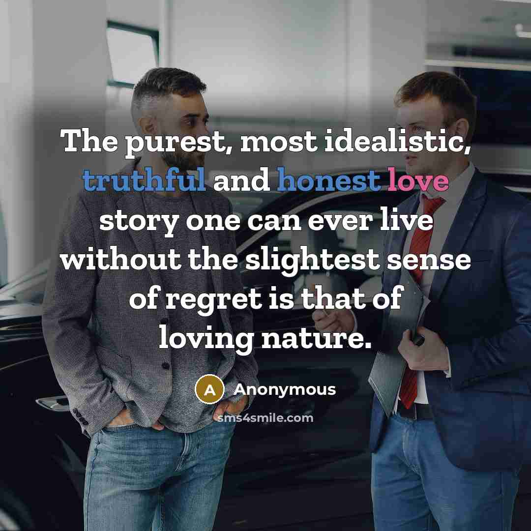 “The purest, most idealistic, truthful and honest love story one can ever live without the slightest sense of regret is that of loving nature.” quote by Anonymous