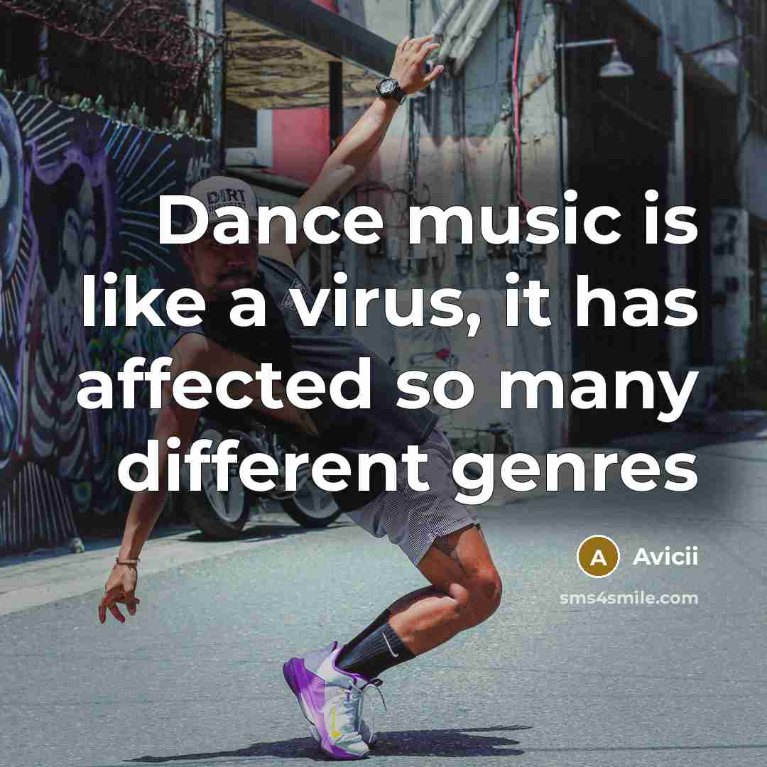 “Dance music is like a virus, it has affected so many different genres” quote by Avicii