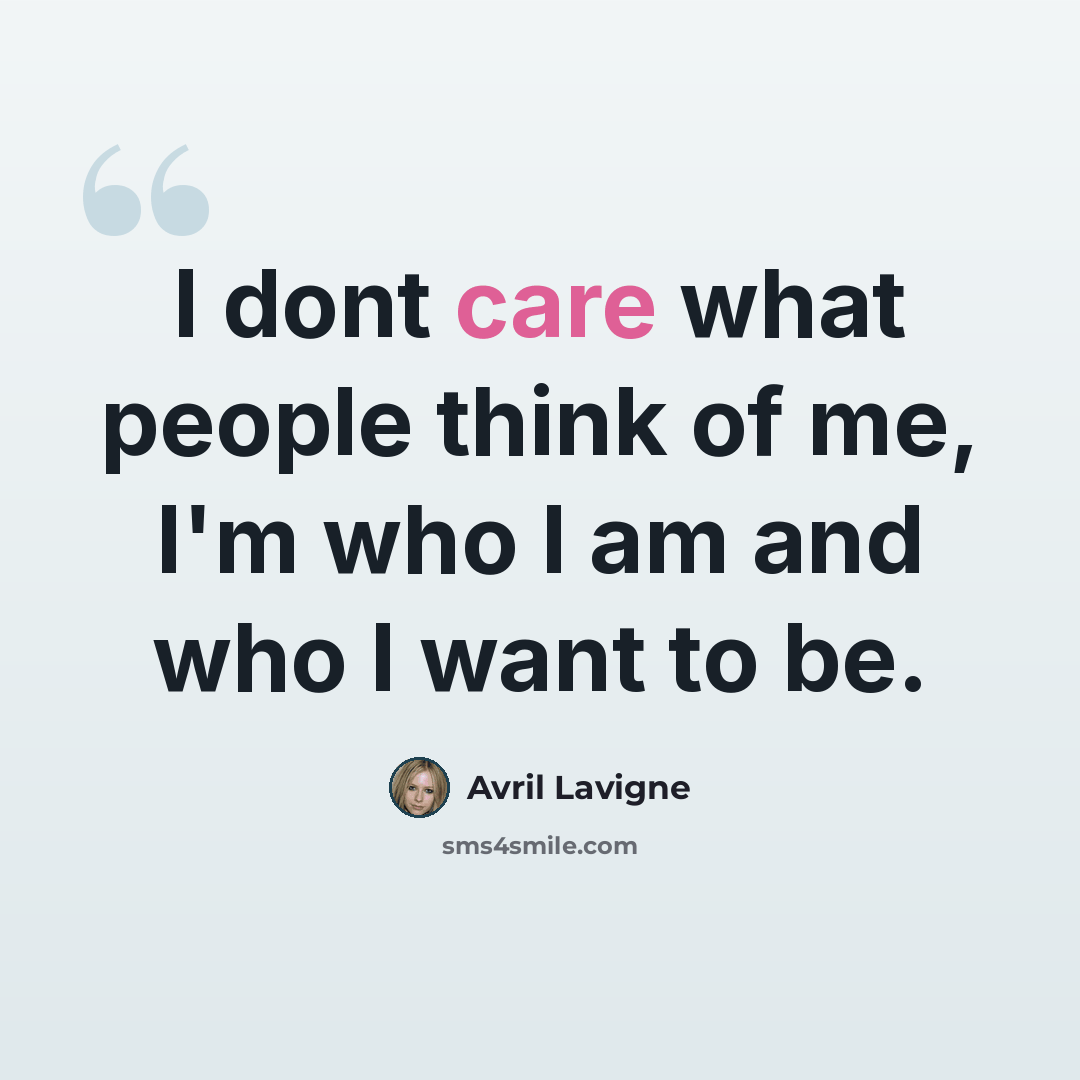 “I dont care what people think of me, I'm who I am and who I want to be.” quote by Avril Lavigne