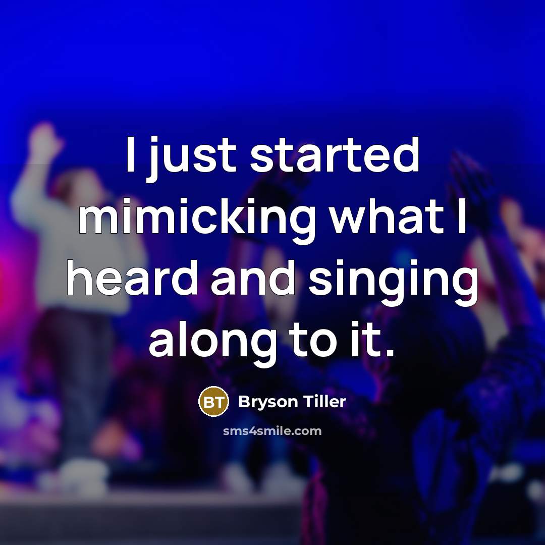 “I just started mimicking what I heard and singing along to it.” quote by Bryson Tiller