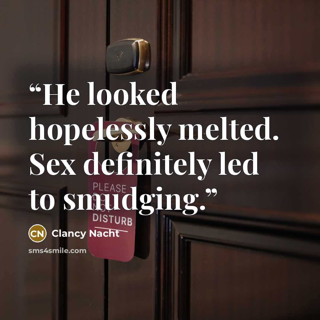 “He looked hopelessly melted. Sex definitely led to smudging.” quote by Clancy Nacht