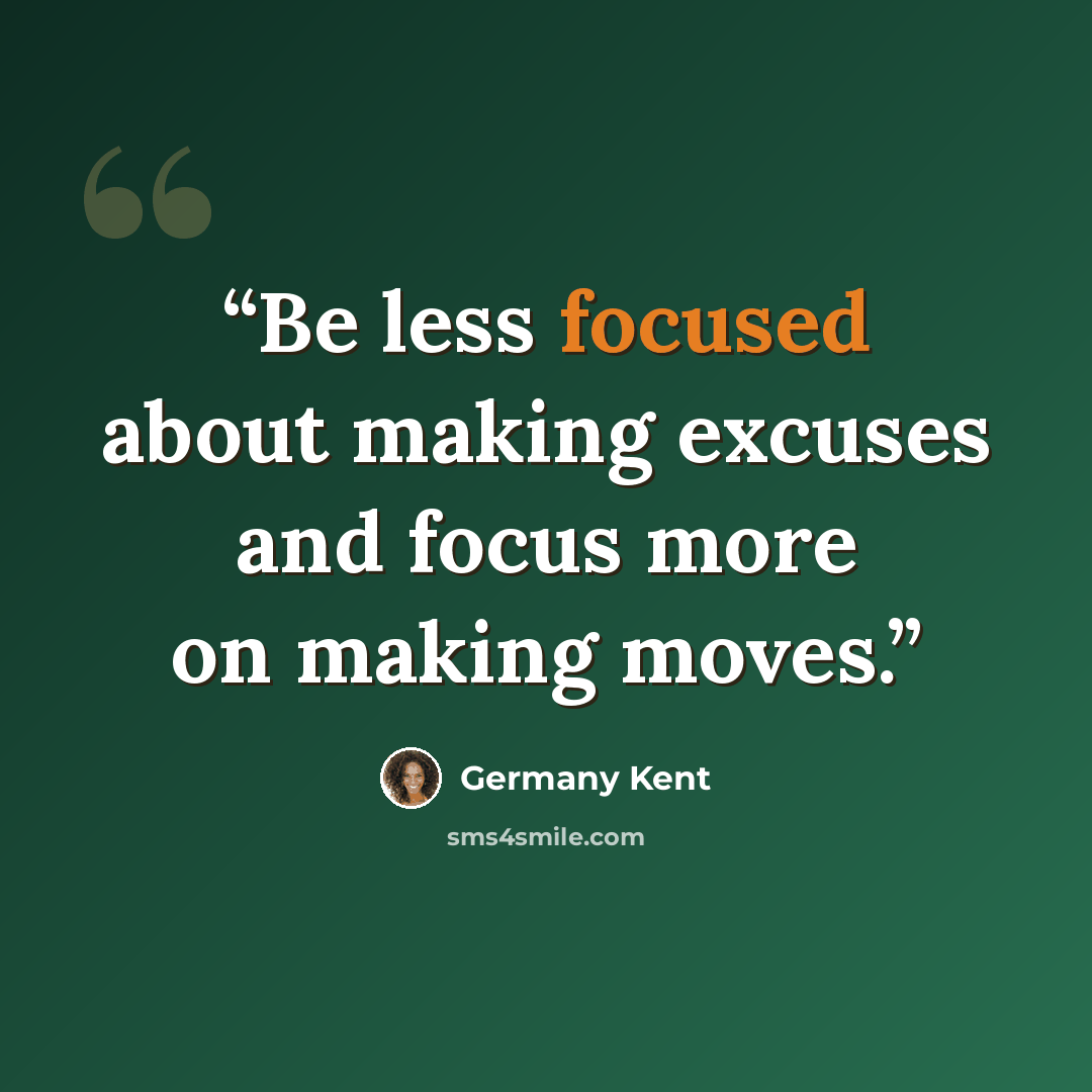 “Be less focused about making excuses and focus more on making moves.” quote by Germany Kent