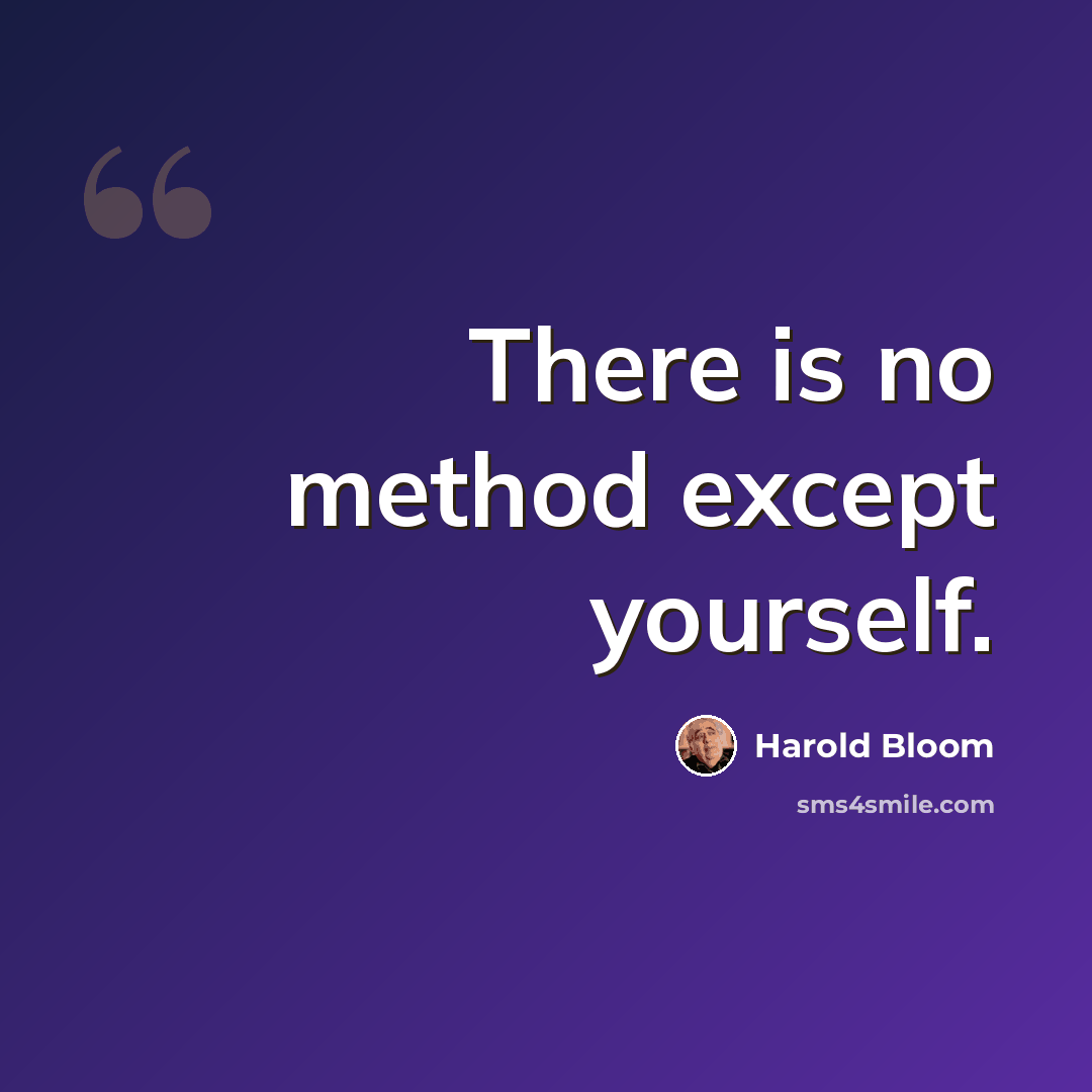 “There is no method except yourself.” quote by Harold Bloom