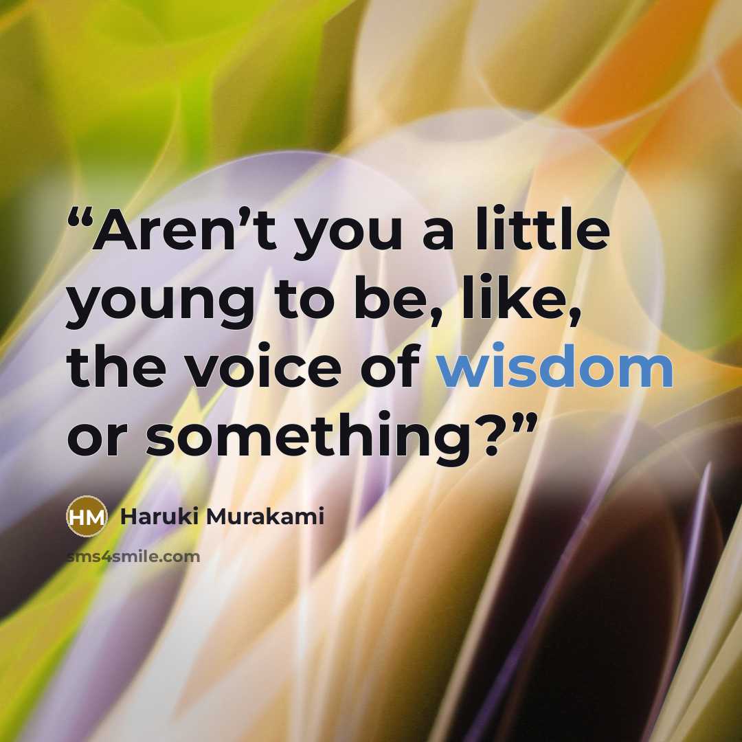 “Aren’t you a little young to be, like, the voice of wisdom or something?” quote by Haruki Murakami