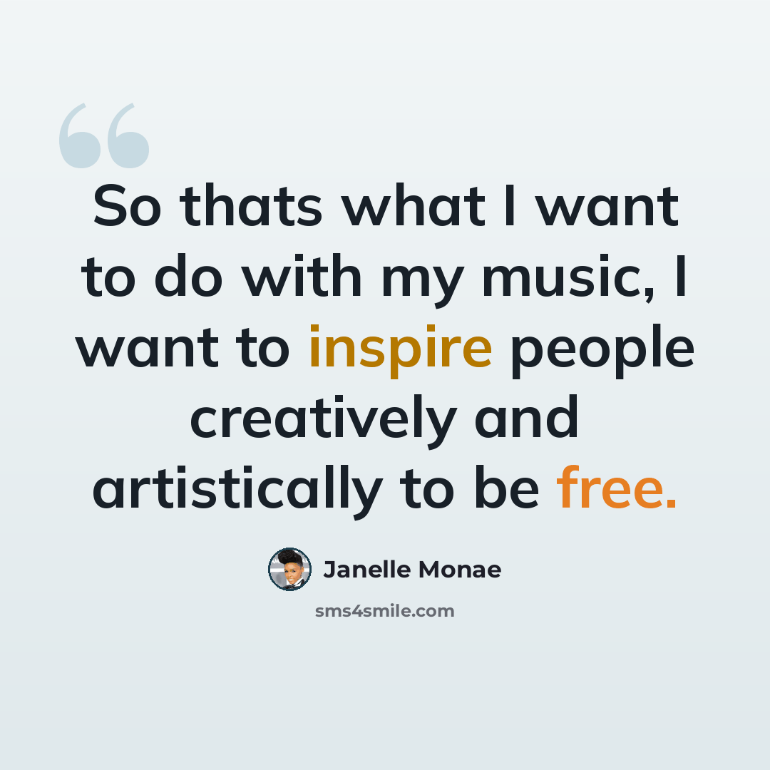 “So thats what I want to do with my music, I want to inspire people creatively and artistically to be free.” quote by Janelle Monae