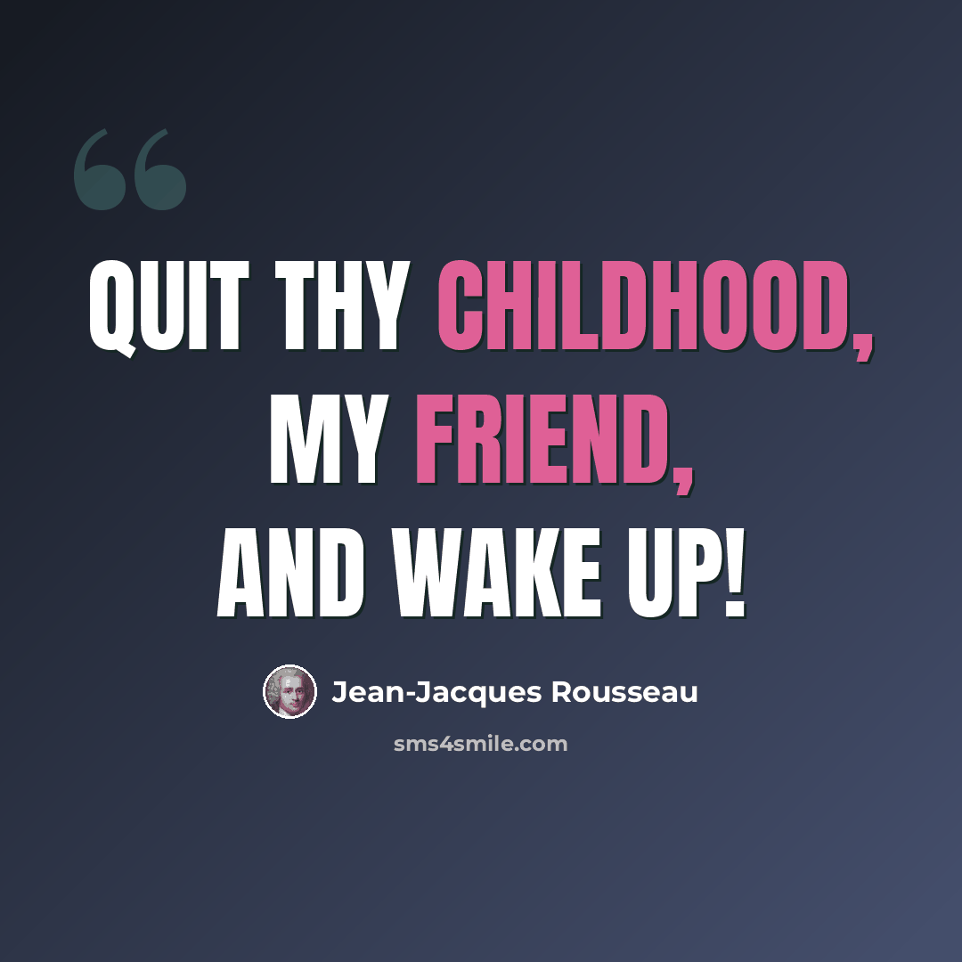 “Quit thy childhood, my friend, and wake up!” quote by Jean-Jacques Rousseau