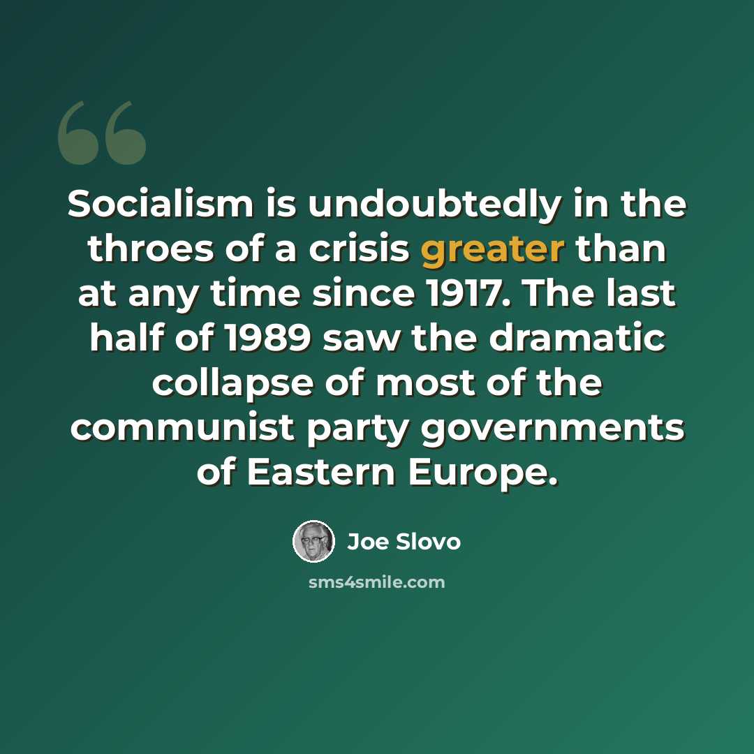 “Socialism is undoubtedly in the throes of a crisis greater than at any time since 1917. The last half of 1989 saw the dramatic collapse of most of the communist party governments of Eastern Europe.” quote by Joe Slovo