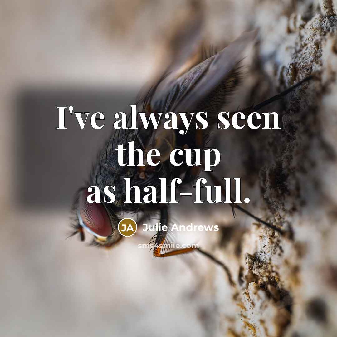 “I've always seen the cup as half-full.” quote by Julie Andrews