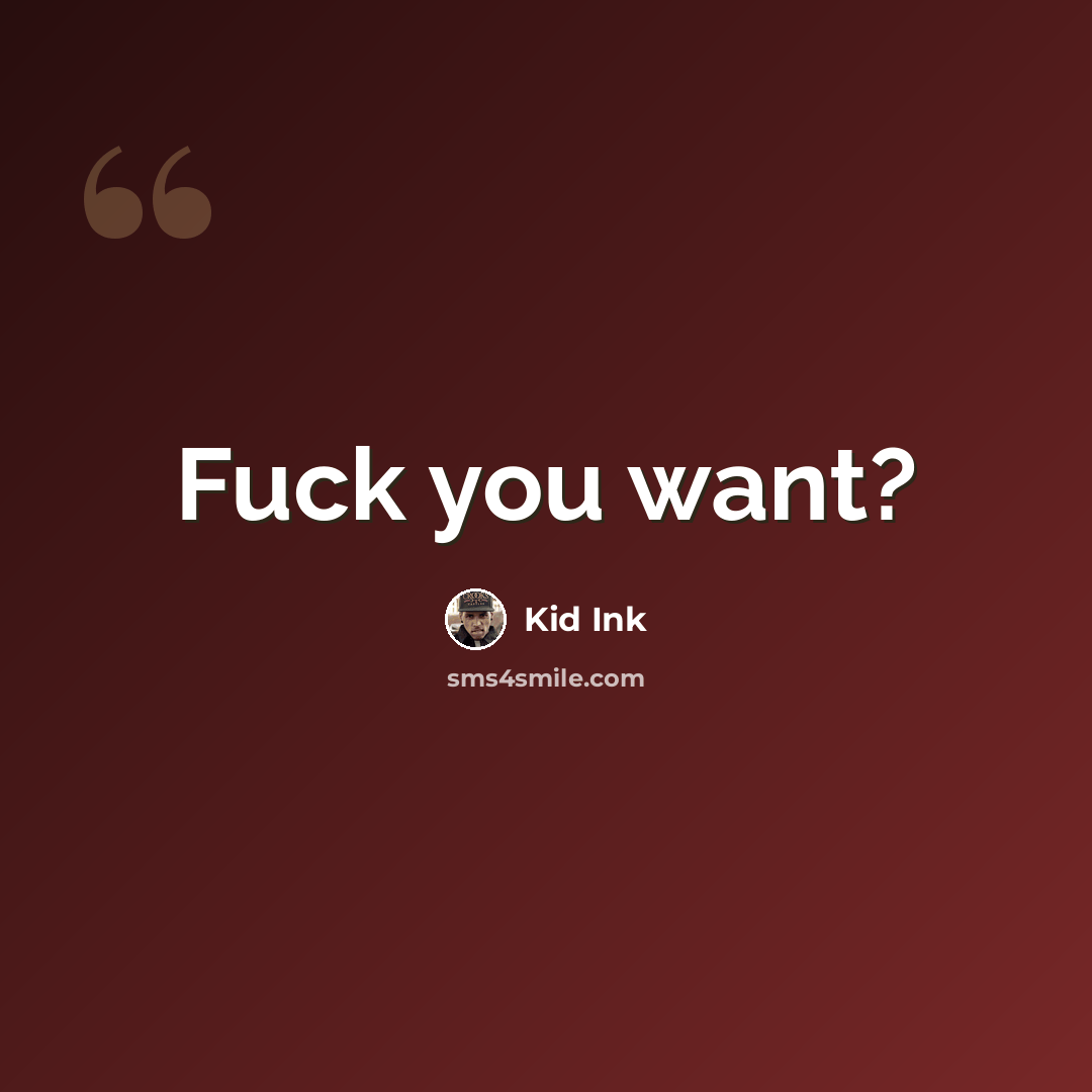 “Fuck you want?” quote by Kid Ink