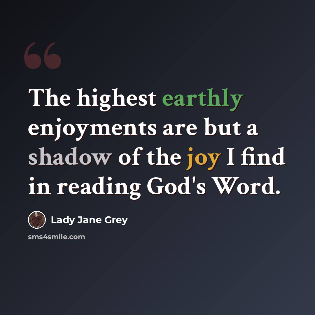 “The highest earthly enjoyments are but a shadow of the joy I find in reading God's Word.” quote by Lady Jane Grey
