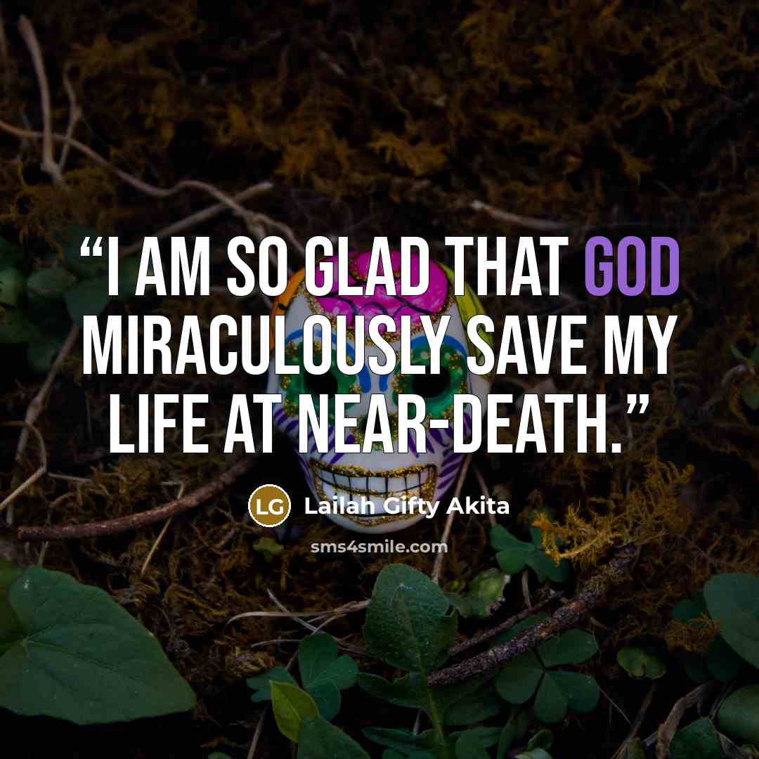 “I am so glad that God miraculously save my life at near-death.” quote by Lailah Gifty Akita