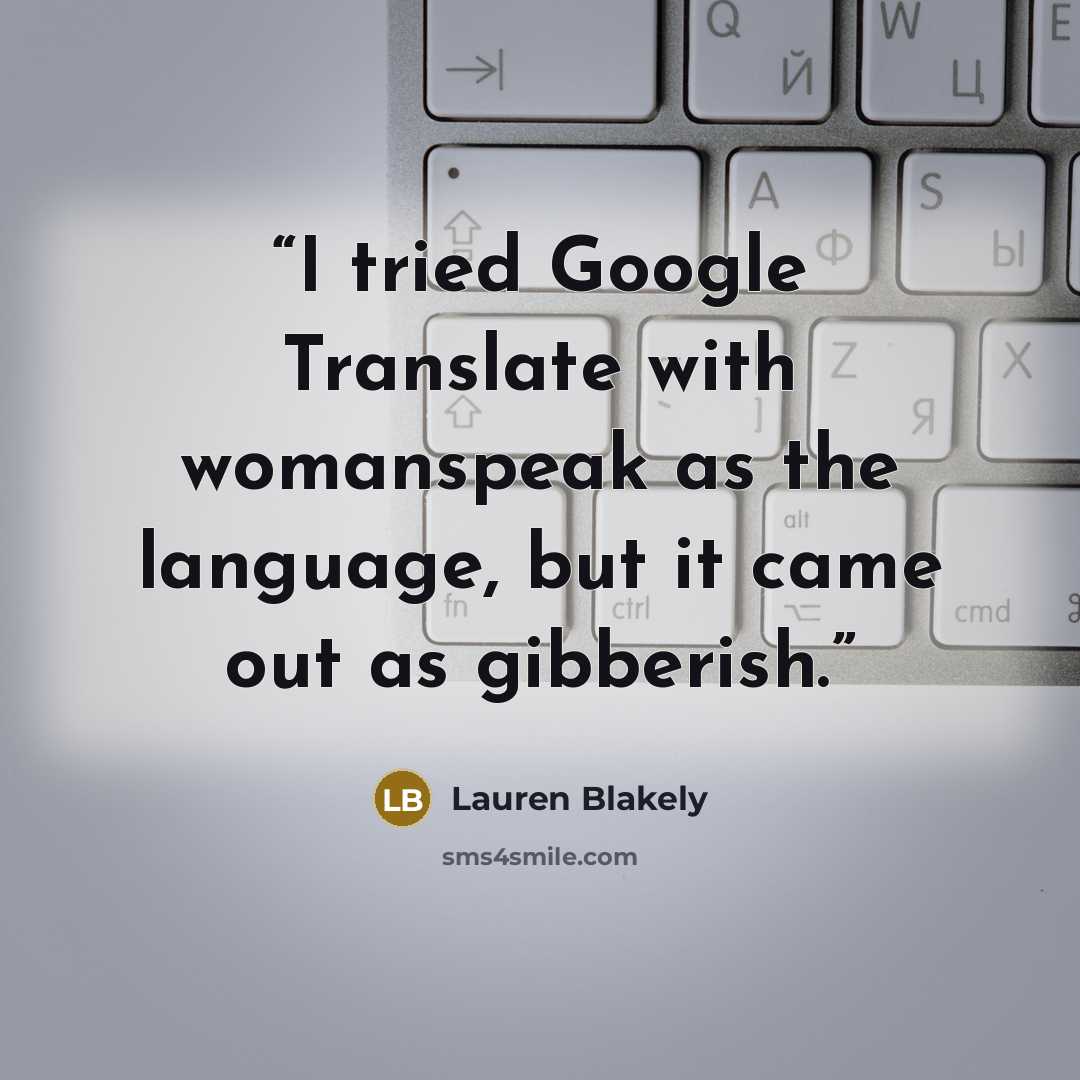 “I tried Google Translate with womanspeak as the language, but it came out as gibberish.” quote by Lauren Blakely