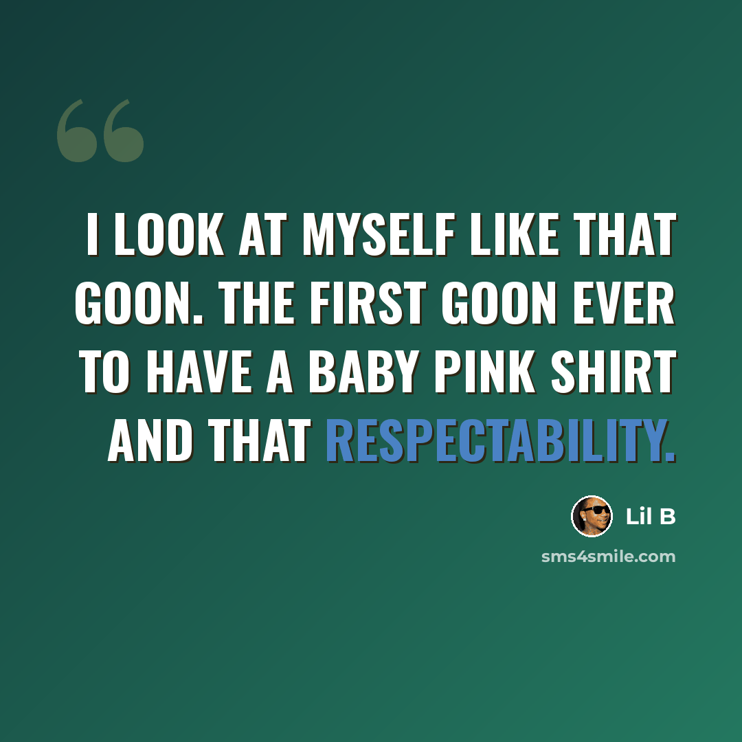 “I look at myself like that goon. The first goon ever to have a baby pink shirt and that respectability.” quote by Lil B